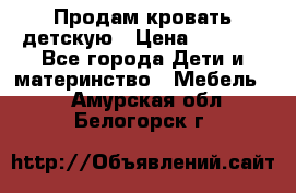 Продам кровать детскую › Цена ­ 2 000 - Все города Дети и материнство » Мебель   . Амурская обл.,Белогорск г.